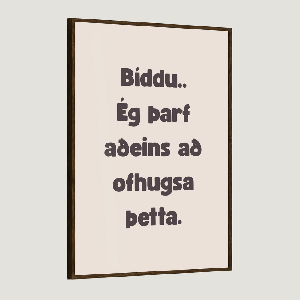 Bíddu.. ég þarf aðeins að ofhugsa þetta.