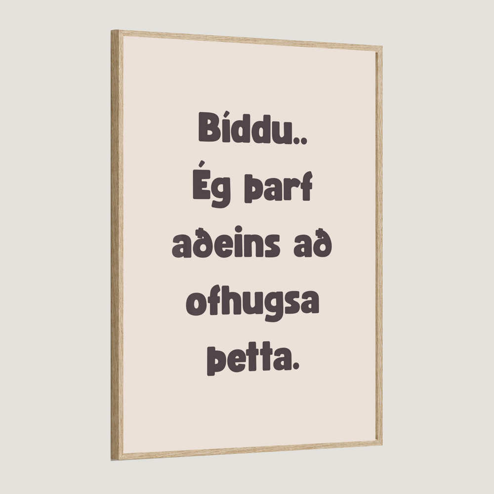 Bíddu.. ég þarf aðeins að ofhugsa þetta.