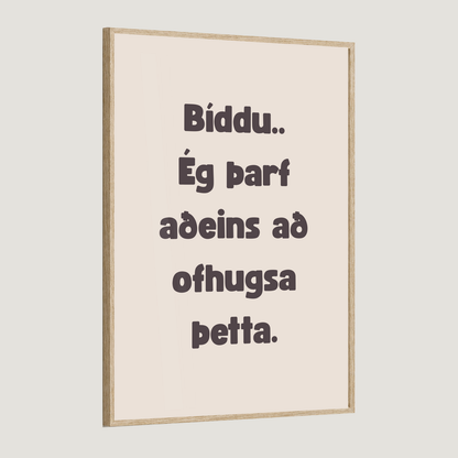 Bíddu.. ég þarf aðeins að ofhugsa þetta.