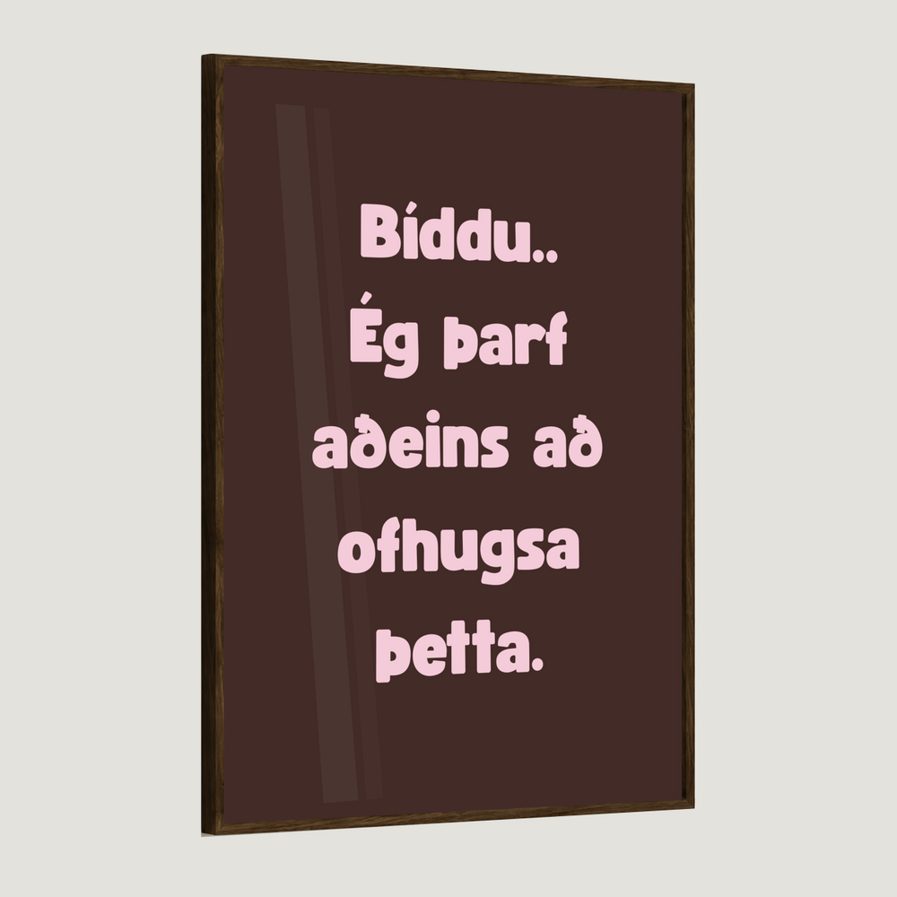 Bíddu.. ég þarf aðeins að ofhugsa þetta.