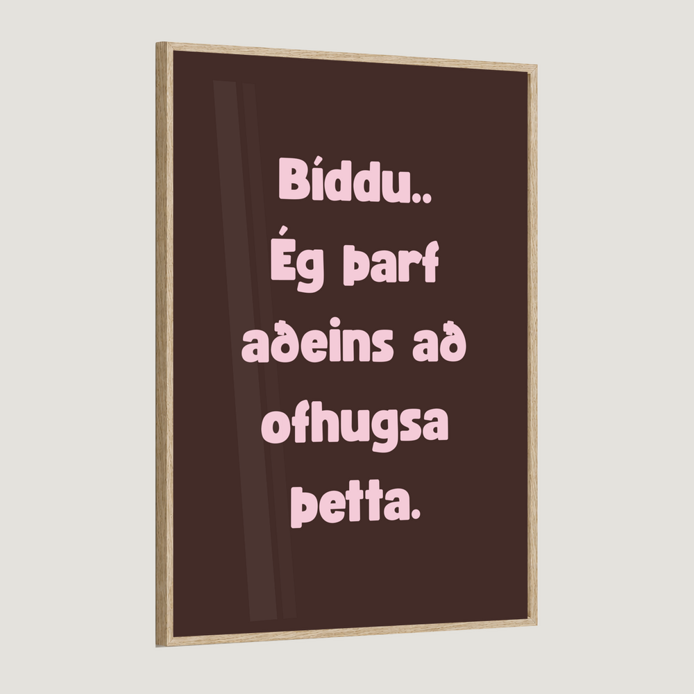 Bíddu.. ég þarf aðeins að ofhugsa þetta.