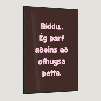 Bíddu.. ég þarf aðeins að ofhugsa þetta.