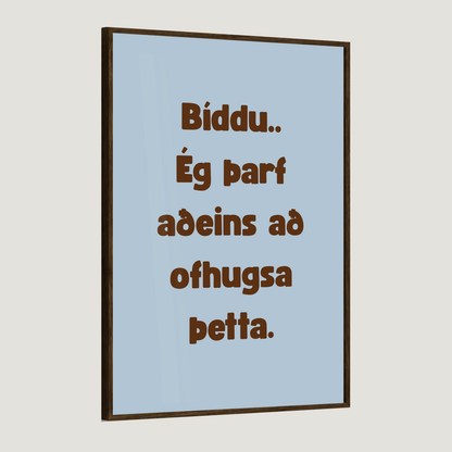 Bíddu.. ég þarf aðeins að ofhugsa þetta.