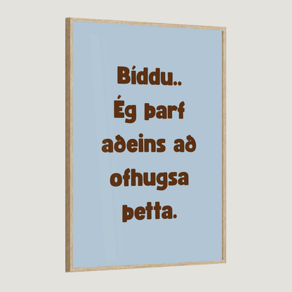 Bíddu.. ég þarf aðeins að ofhugsa þetta.