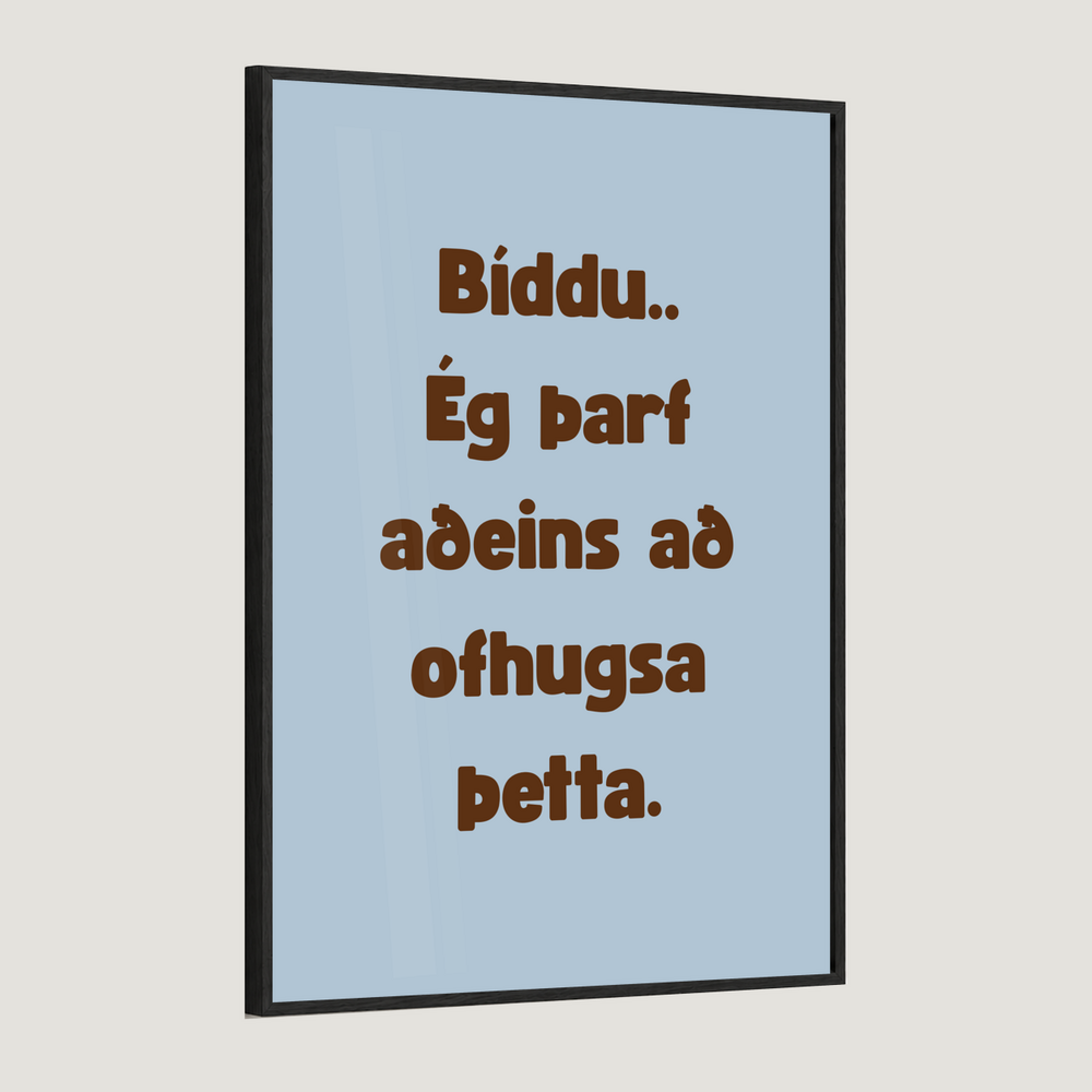Bíddu.. ég þarf aðeins að ofhugsa þetta.